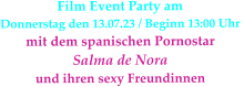 Film Event Party am Donnerstag den 13.07.23 / Beginn 13:00 Uhr  mit dem spanischen Pornostar  Salma de Nora  und ihren sexy Freundinnen