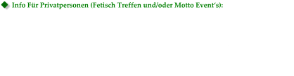 Info Für Privatpersonen (Fetisch Treffen und/oder Motto Event‘s): Du möchtest ein besonderes Event für geladene Gäste veranstalten? Mit EventDragon  kannst du deine Vorstellungen problemlos verwirklichen. Ob dies in einem expliziten  BDSM Ambiente oder unter einem speziellen Fetisch Motto stattfinden soll, besprechen  wir gerne vorab in einem Telefonat oder persönlichen Gespräch. Wir können dir viele  Möglichkeiten anbieten, was eine geeignete Location oder den gewünschten Ablauf betrifft.  Kontaktiere uns unverbindlich und du wirst sehen, EventDragon bietet dir nicht nur absolute  Diskretion, sondern auch einen professionellen Umgang mit deinem Event!